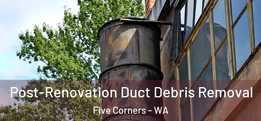  Post-Renovation Duct Debris Removal Five Corners - WA